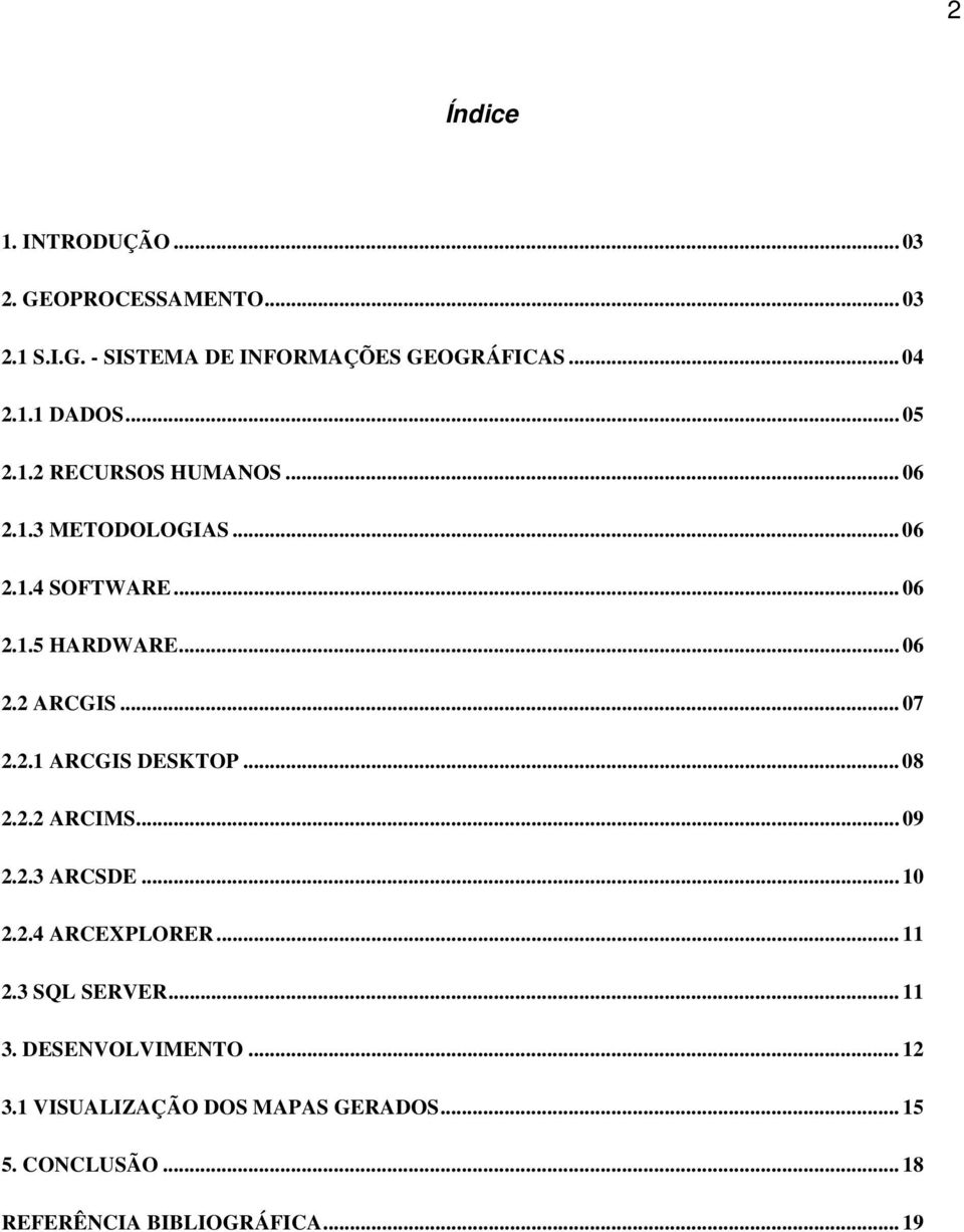 .. 07 2.2.1 ARCGIS DESKTOP... 08 2.2.2 ARCIMS... 09 2.2.3 ARCSDE... 10 2.2.4 ARCEXPLORER... 11 2.3 SQL SERVER... 11 3.