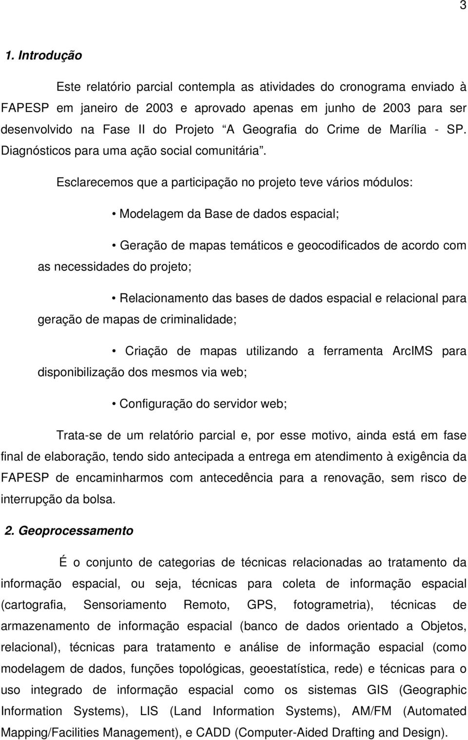 Esclarecemos que a participação no projeto teve vários módulos: Modelagem da Base de dados espacial; Geração de mapas temáticos e geocodificados de acordo com as necessidades do projeto;