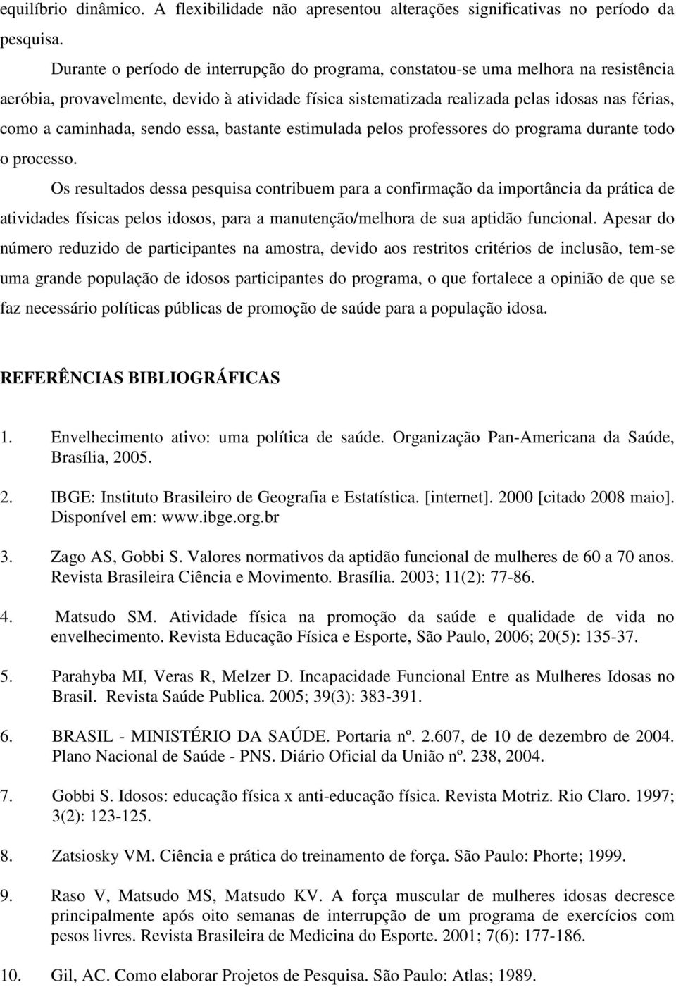 caminhada, sendo essa, bastante estimulada pelos professores do programa durante todo o processo.