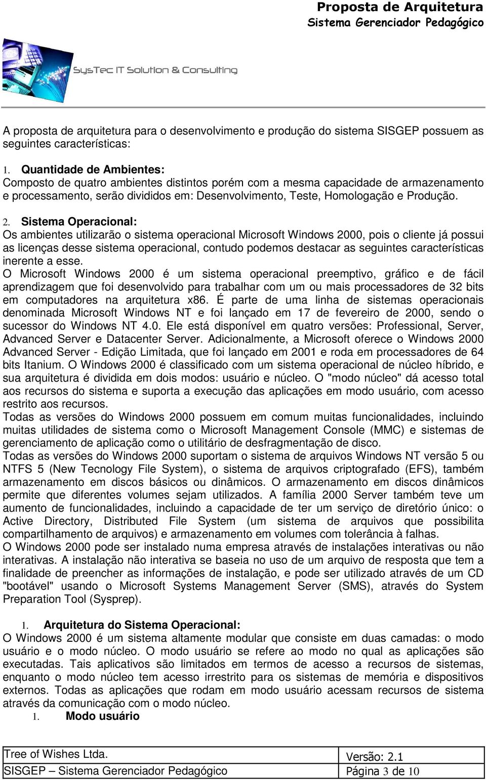 Sistema Operacional: Os ambientes utilizarão o sistema operacional Microsoft Windows 2000, pois o cliente já possui as licenças desse sistema operacional, contudo podemos destacar as seguintes