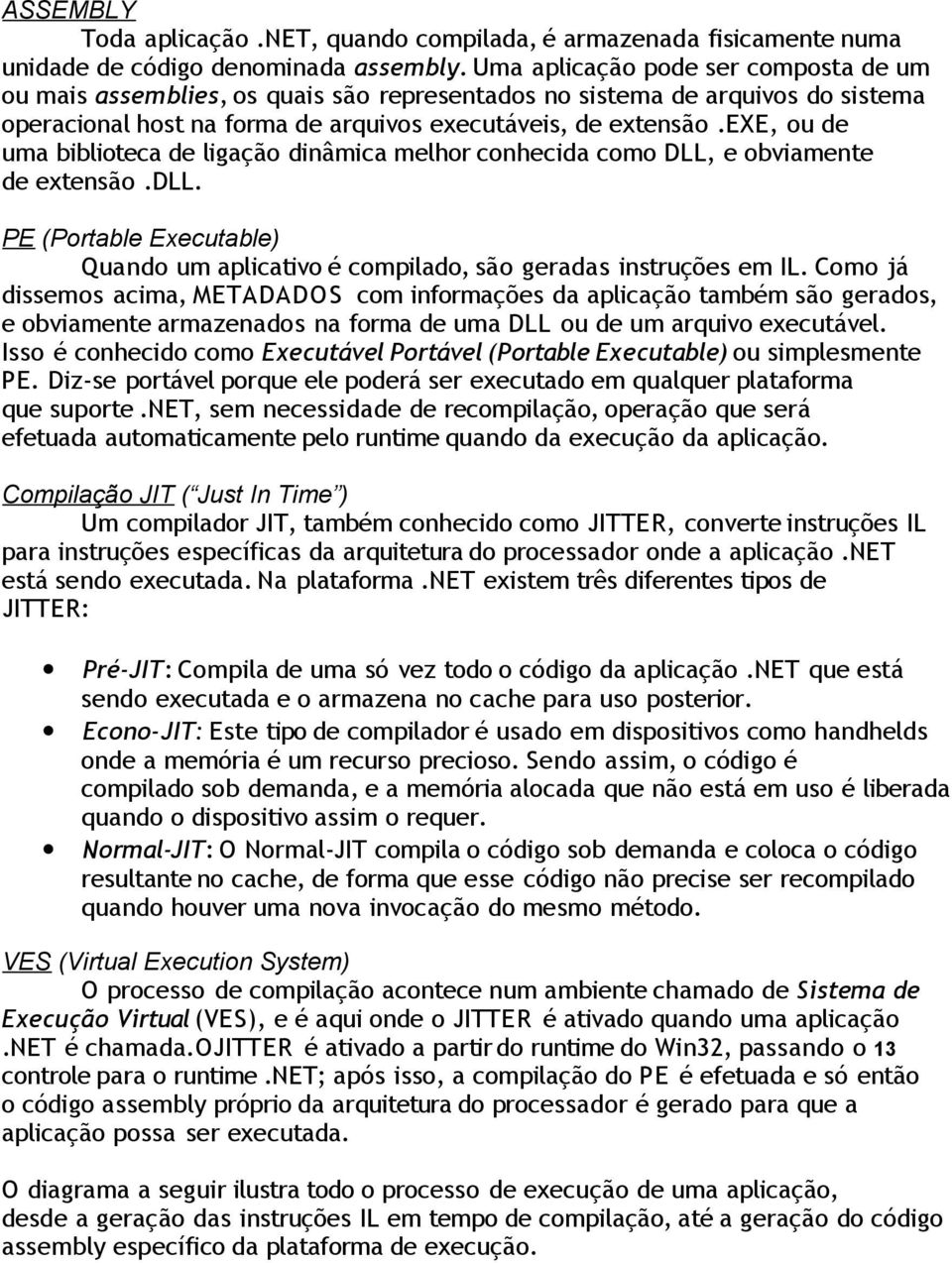 exe, ou de uma biblioteca de ligação dinâmica melhor conhecida como DLL, e obviamente de extensão.dll. PE (Portable Executable) Quando um aplicativo é compilado, são geradas instruções em IL.