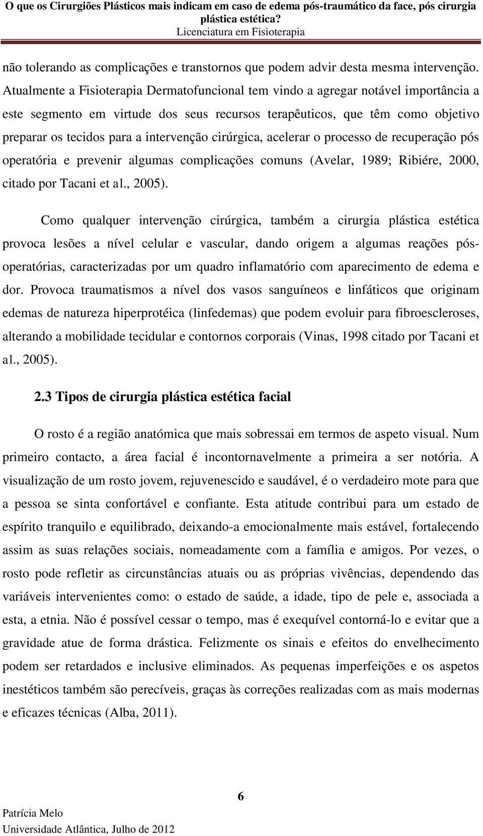 intervenção cirúrgica, acelerar o processo de recuperação pós operatória e prevenir algumas complicações comuns (Avelar, 1989; Ribiére, 2000, citado por Tacani et al., 2005).