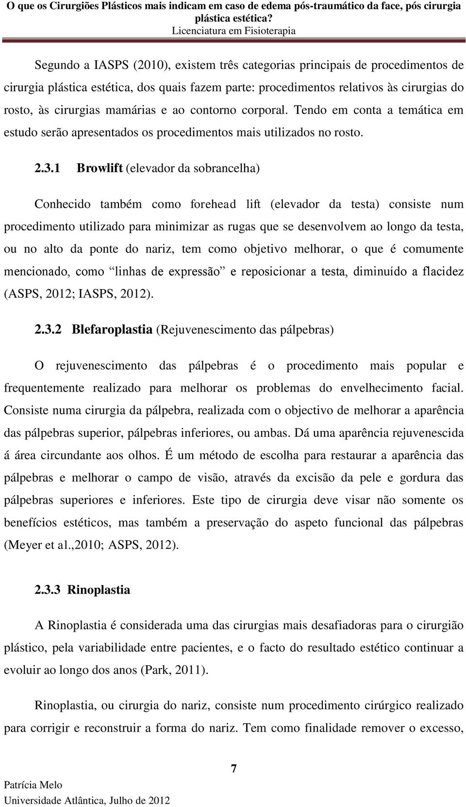 1 Browlift (elevador da sobrancelha) Conhecido também como forehead lift (elevador da testa) consiste num procedimento utilizado para minimizar as rugas que se desenvolvem ao longo da testa, ou no