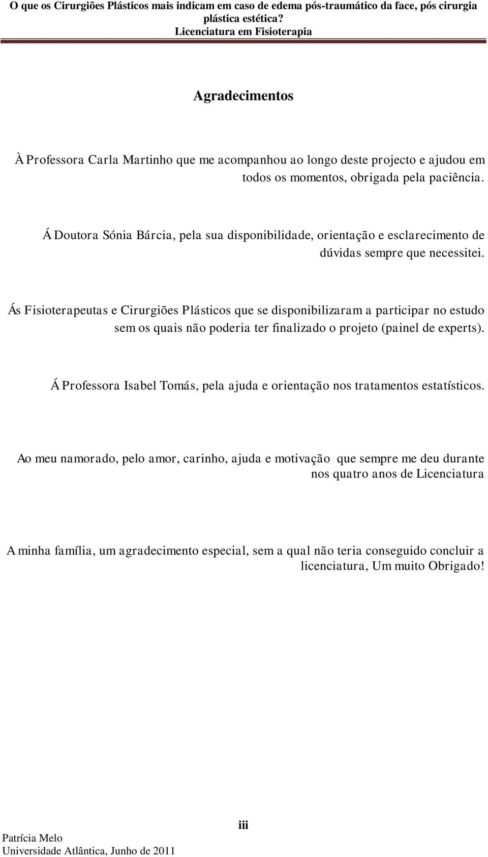 Ás Fisioterapeutas e Cirurgiões Plásticos que se disponibilizaram a participar no estudo sem os quais não poderia ter finalizado o projeto (painel de experts).