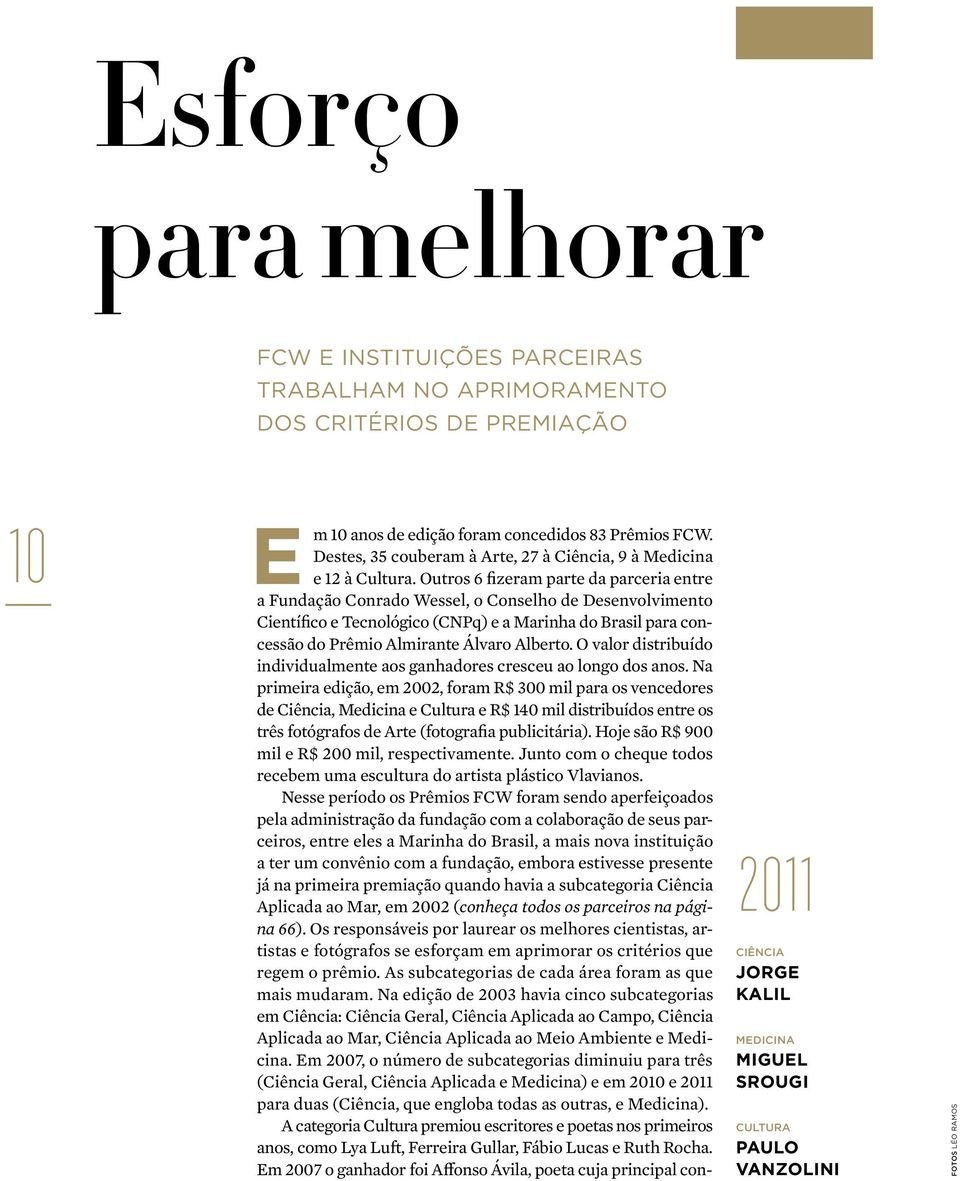 Outros 6 fizeram parte da parceria entre a Fundação Conrado Wessel, o Conselho de Desenvolvimento Científico e Tecnológico (CNPq) e a Marinha do Brasil para concessão do Prêmio Almirante Álvaro