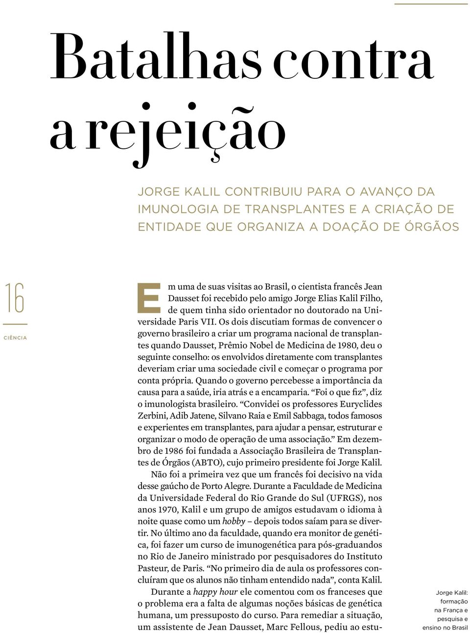 Os dois discutiam formas de convencer o governo brasileiro a criar um programa nacional de transplantes quando Dausset, Prêmio Nobel de Medicina de 1980, deu o seguinte conselho: os envolvidos