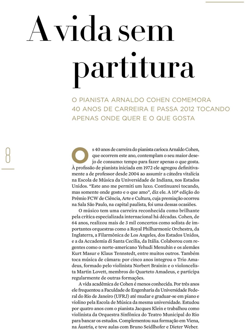 À profissão de pianista iniciada em 1972 ele agregou definitivamente a de professor desde 2004 ao assumir a cátedra vitalícia na Escola de Música da Universidade de Indiana, nos Estados Unidos.