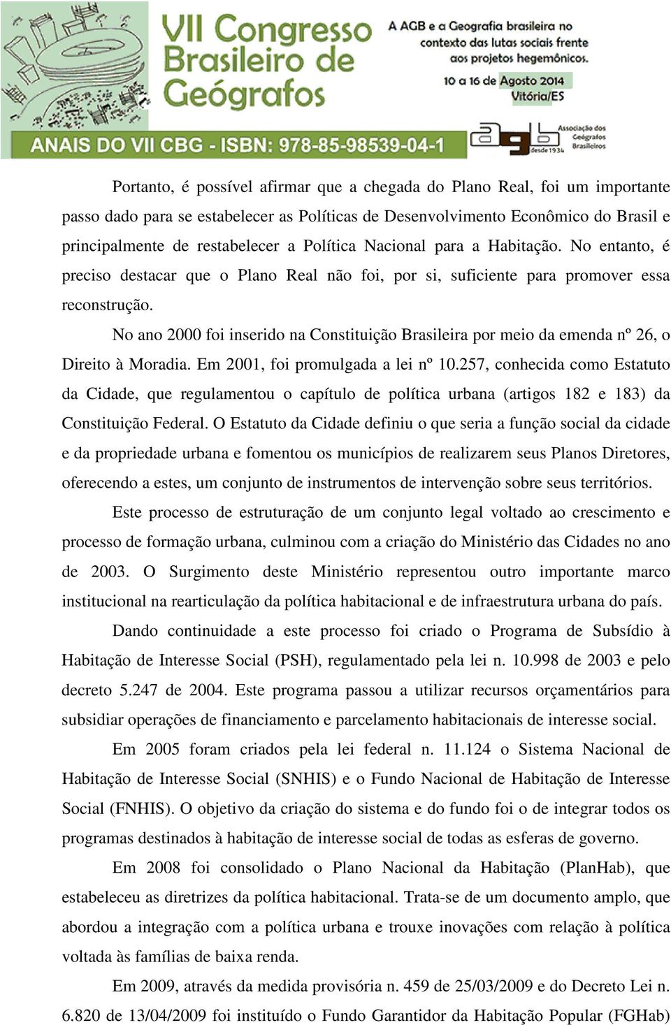 No ano 2000 foi inserido na Constituição Brasileira por meio da emenda nº 26, o Direito à Moradia. Em 2001, foi promulgada a lei nº 10.