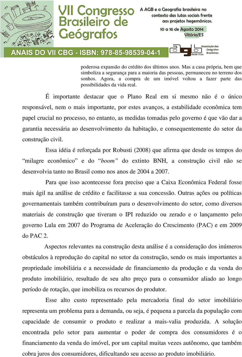 É importante destacar que o Plano Real em si mesmo não é o único responsável, nem o mais importante, por estes avanços, a estabilidade econômica tem papel crucial no processo, no entanto, as medidas