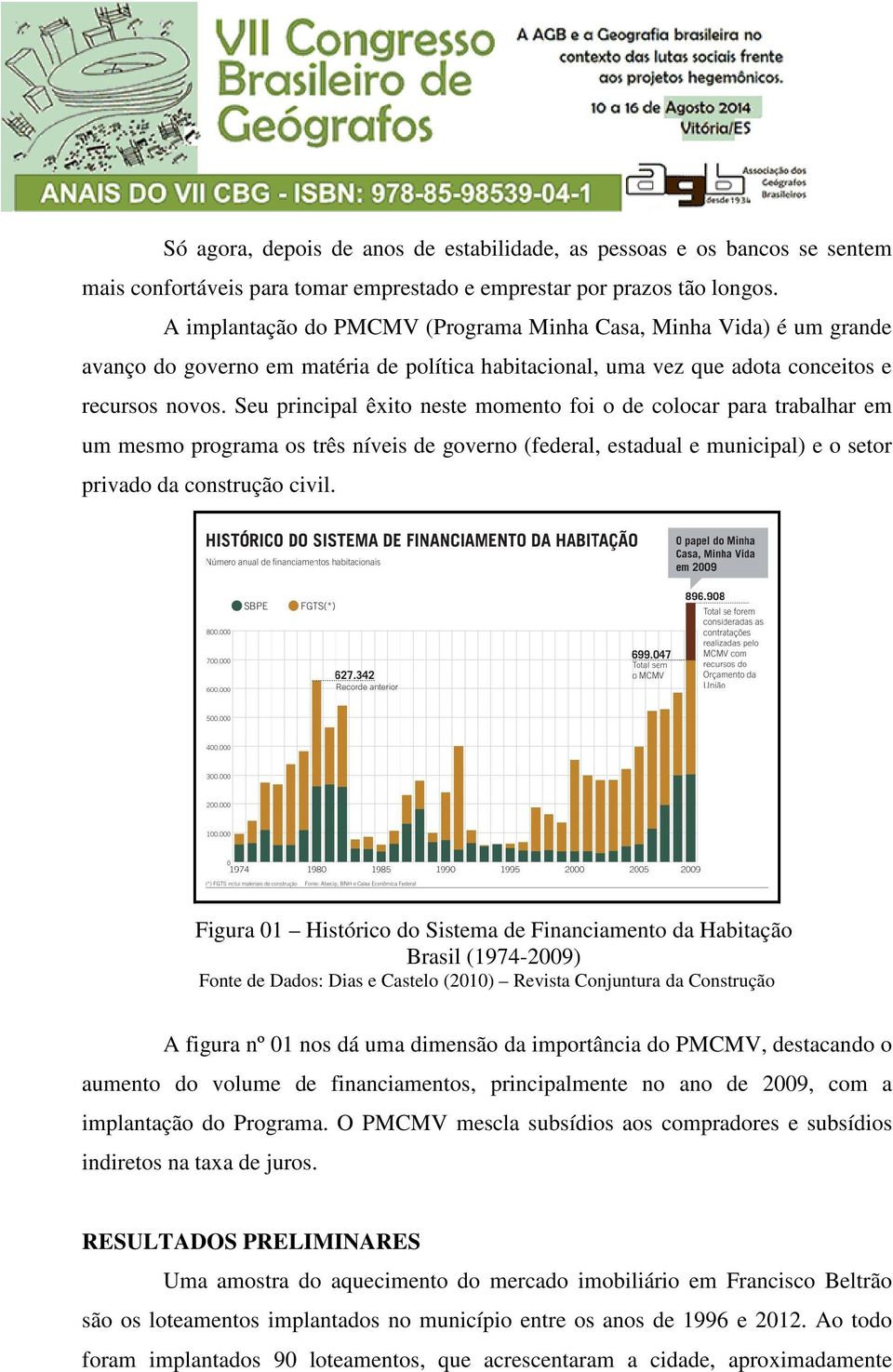 Seu principal êxito neste momento foi o de colocar para trabalhar em um mesmo programa os três níveis de governo (federal, estadual e municipal) e o setor privado da construção civil.