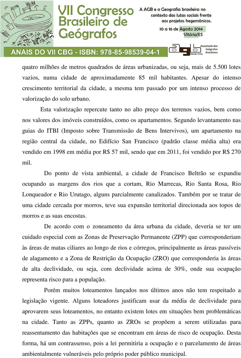 Esta valorização repercute tanto no alto preço dos terrenos vazios, bem como nos valores dos imóveis construídos, como os apartamentos.