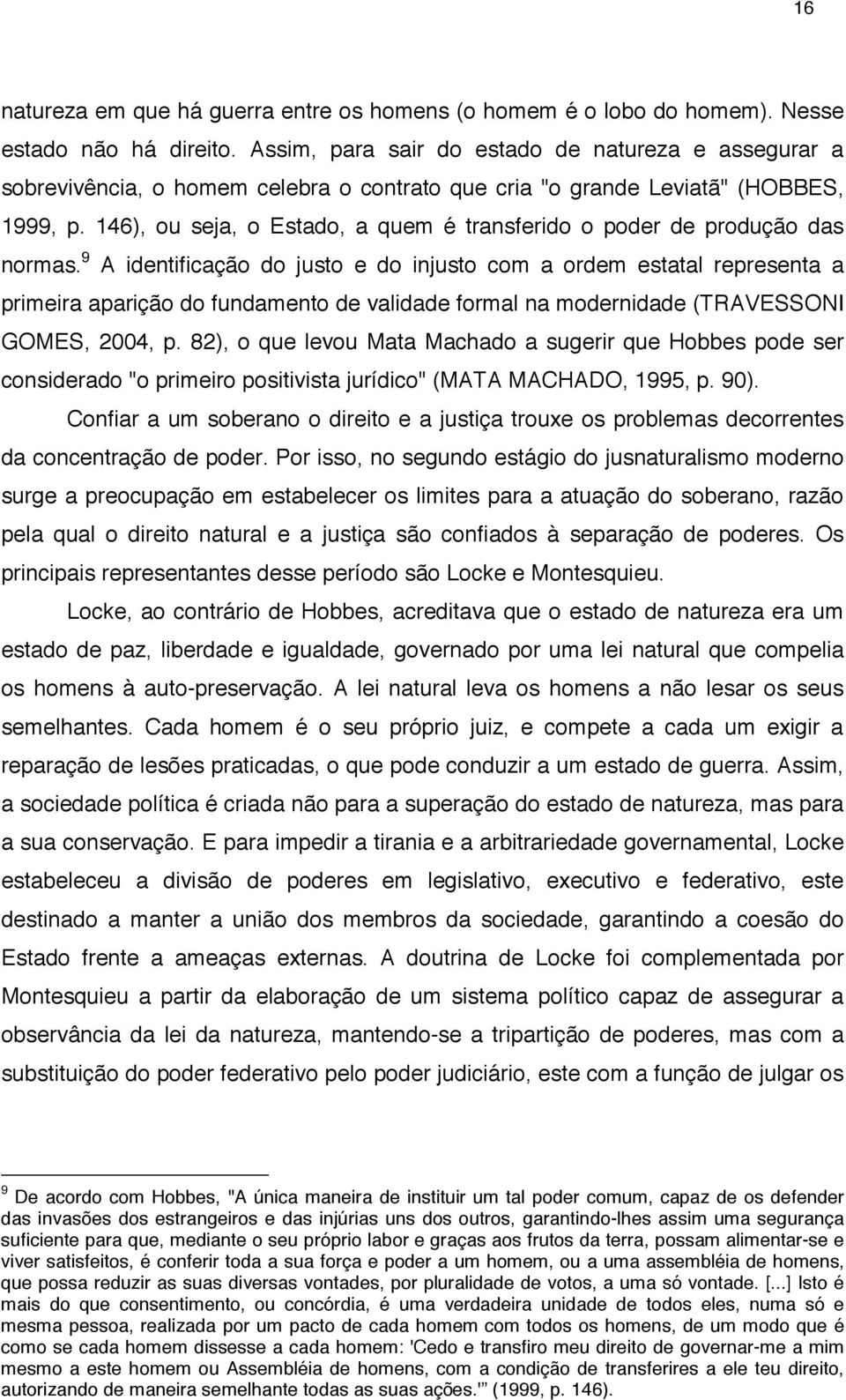 146), ou seja, o Estado, a quem é transferido o poder de produção das normas.