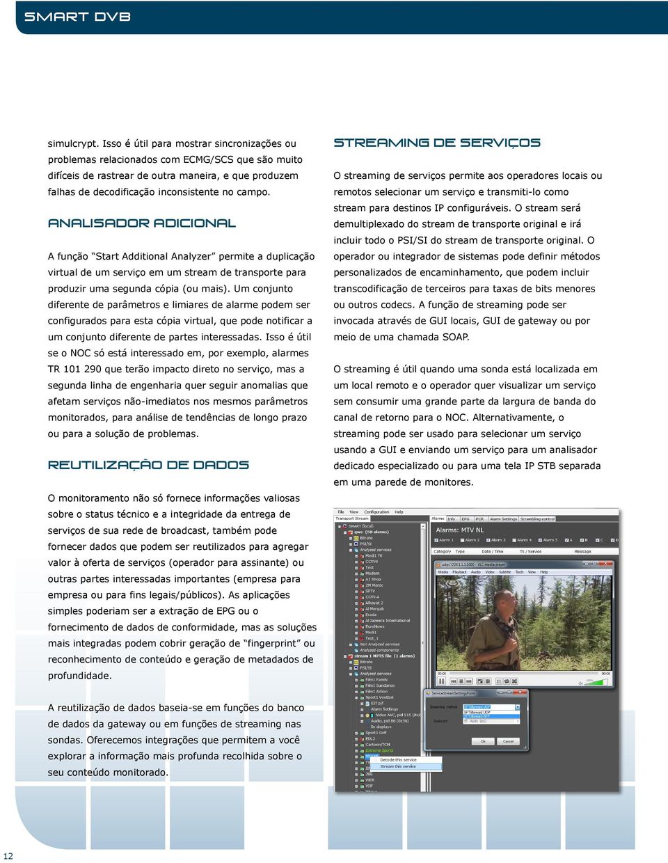 Analisador Adicional A função Start Additional Analyzer permite a duplicação virtual de um serviço em um stream de transporte para produzir uma segunda cópia (ou mais).