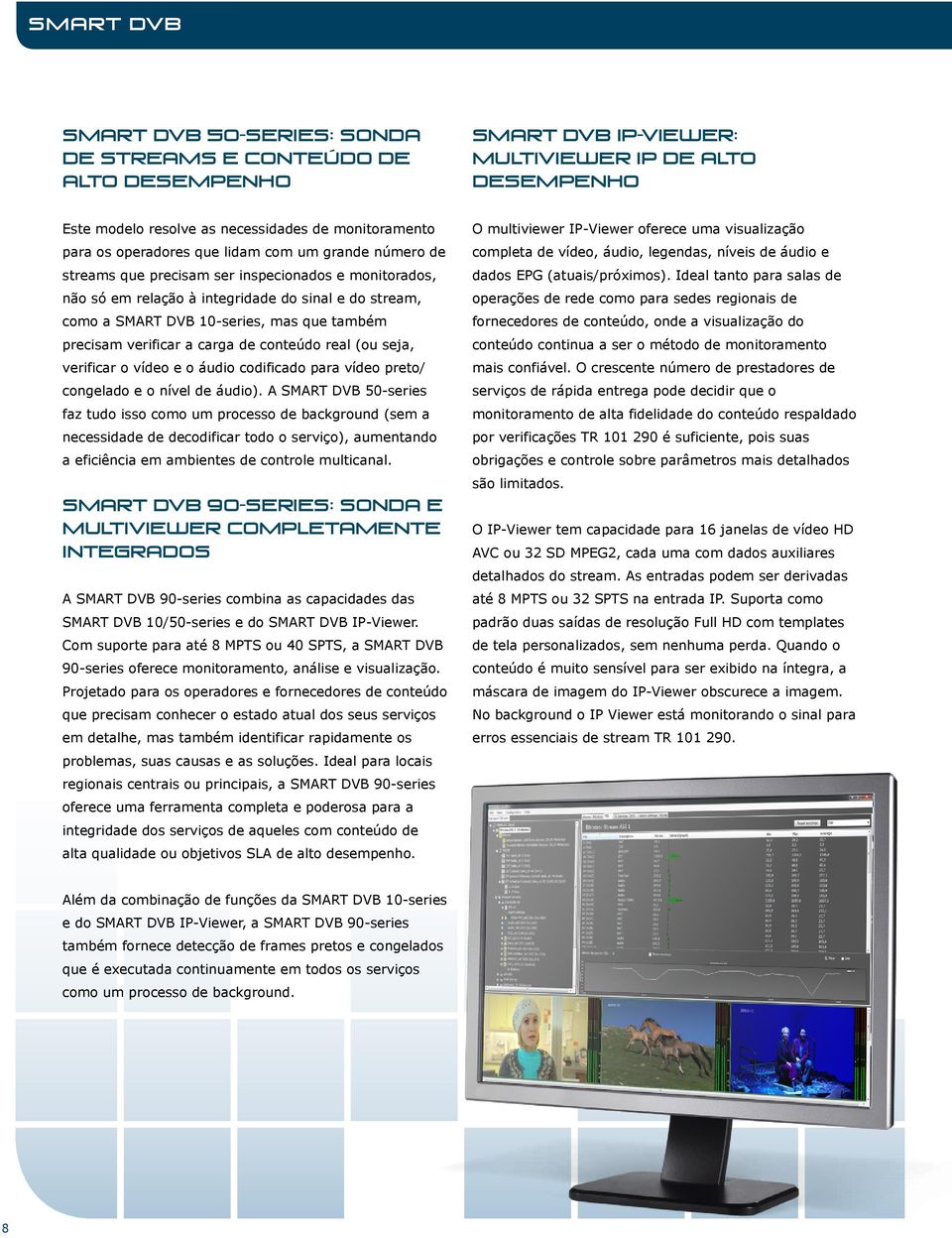 precisam verificar a carga de conteúdo real (ou seja, verificar o vídeo e o áudio codificado para vídeo preto/ congelado e o nível de áudio).