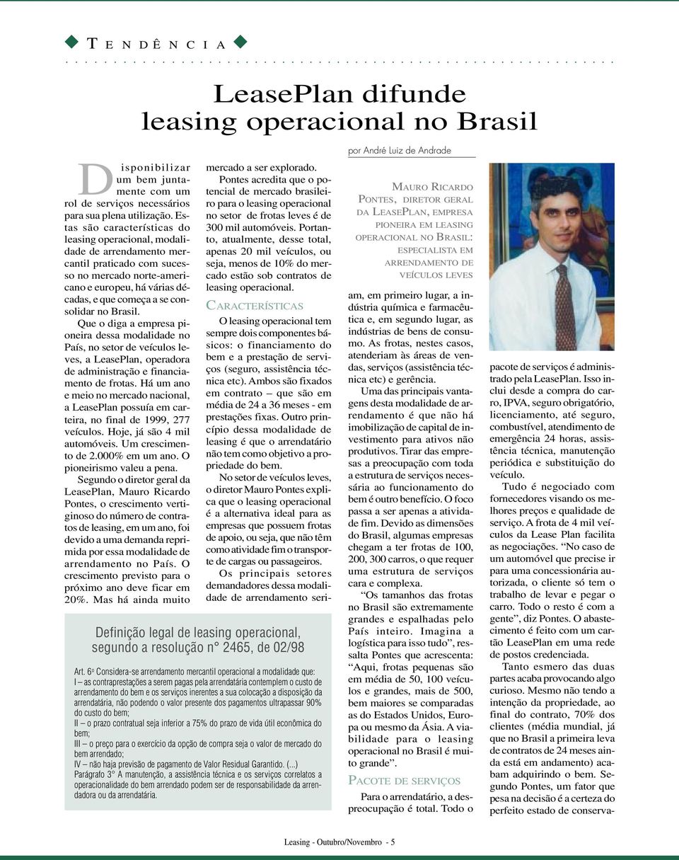 Brasil. Que o diga a empresa pioneira dessa modalidade no País, no setor de veículos leves, a LeasePlan, operadora de administração e financiamento de frotas.