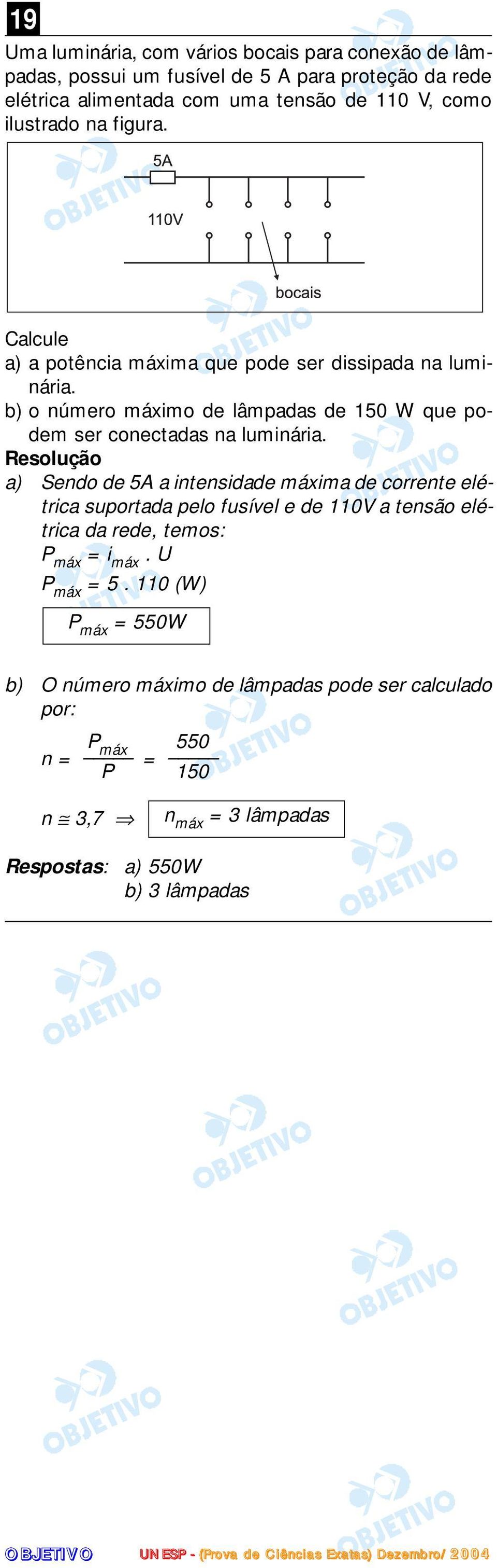 a) Sendo de 5A a intensidade máxima de corrente elétrica suportada pelo fusível e de 0V a tensão elétrica da rede, temos: P máx = i máx. U P máx = 5.