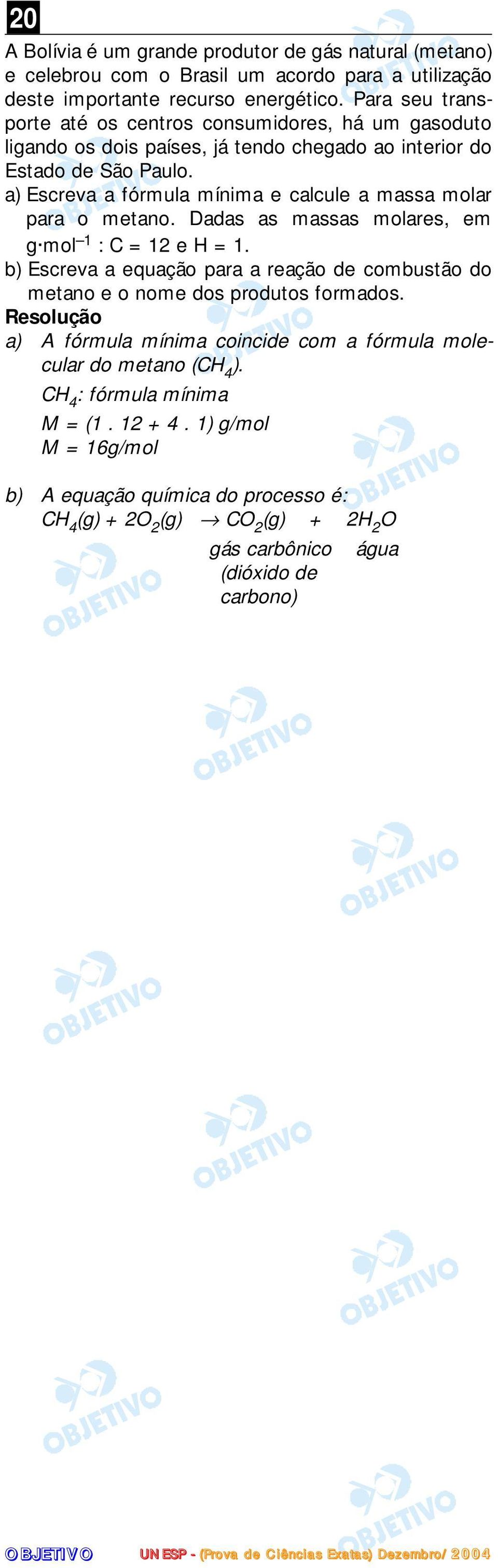 a) Escreva a fórmula mínima e calcule a massa molar para o metano. Dadas as massas molares, em g mol : C = e H =.