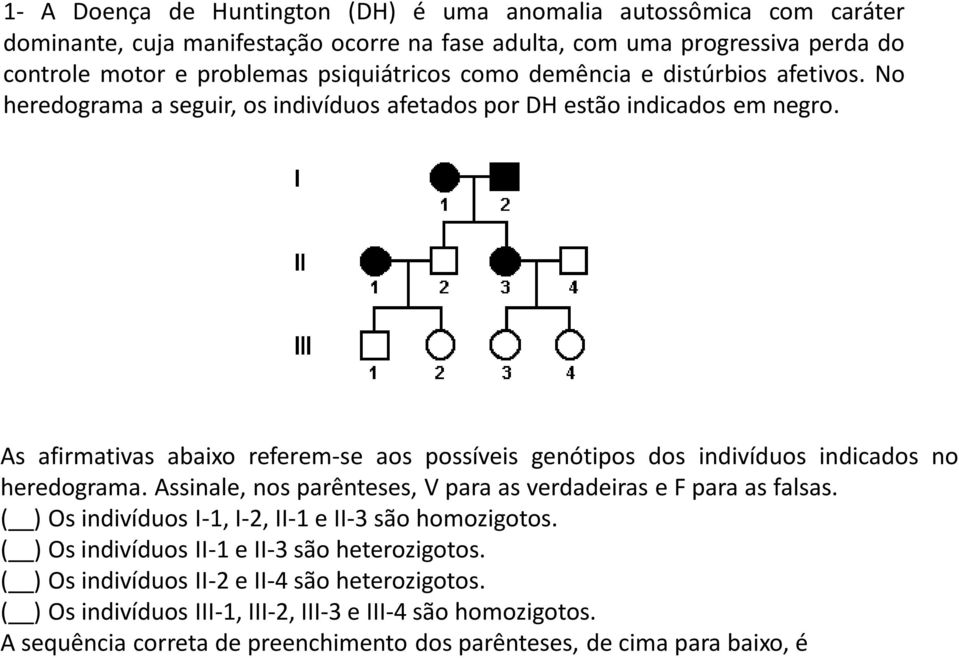 As afirmativas abaixo referem-se aos possíveis genótipos dos indivíduos indicados no heredograma. Assinale, nos parênteses, V para as verdadeiras e F para as falsas.