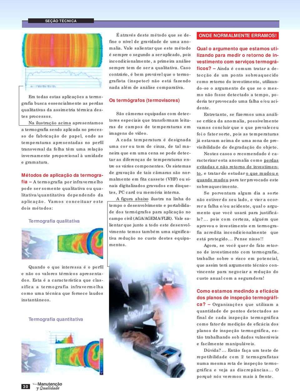 proporcional à umidade e gramatura. Métodos de aplicação da termografia A termografia por infravermelho pode ser somente qualitativa ou qualitativa/quantitativa dependendo da aplicação.