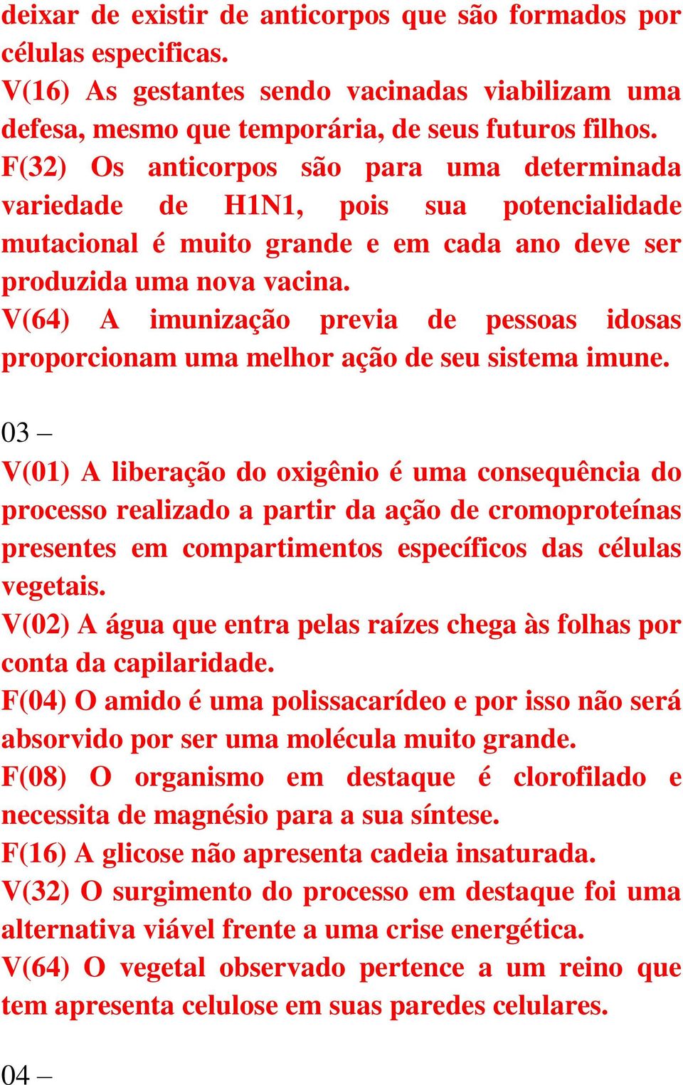 V(64) A imunização previa de pessoas idosas proporcionam uma melhor ação de seu sistema imune.