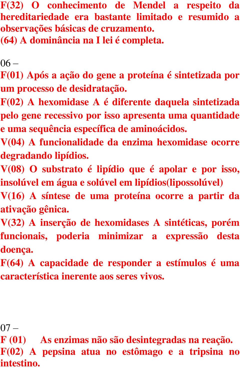 F(02) A hexomidase A é diferente daquela sintetizada pelo gene recessivo por isso apresenta uma quantidade e uma sequência específica de aminoácidos.