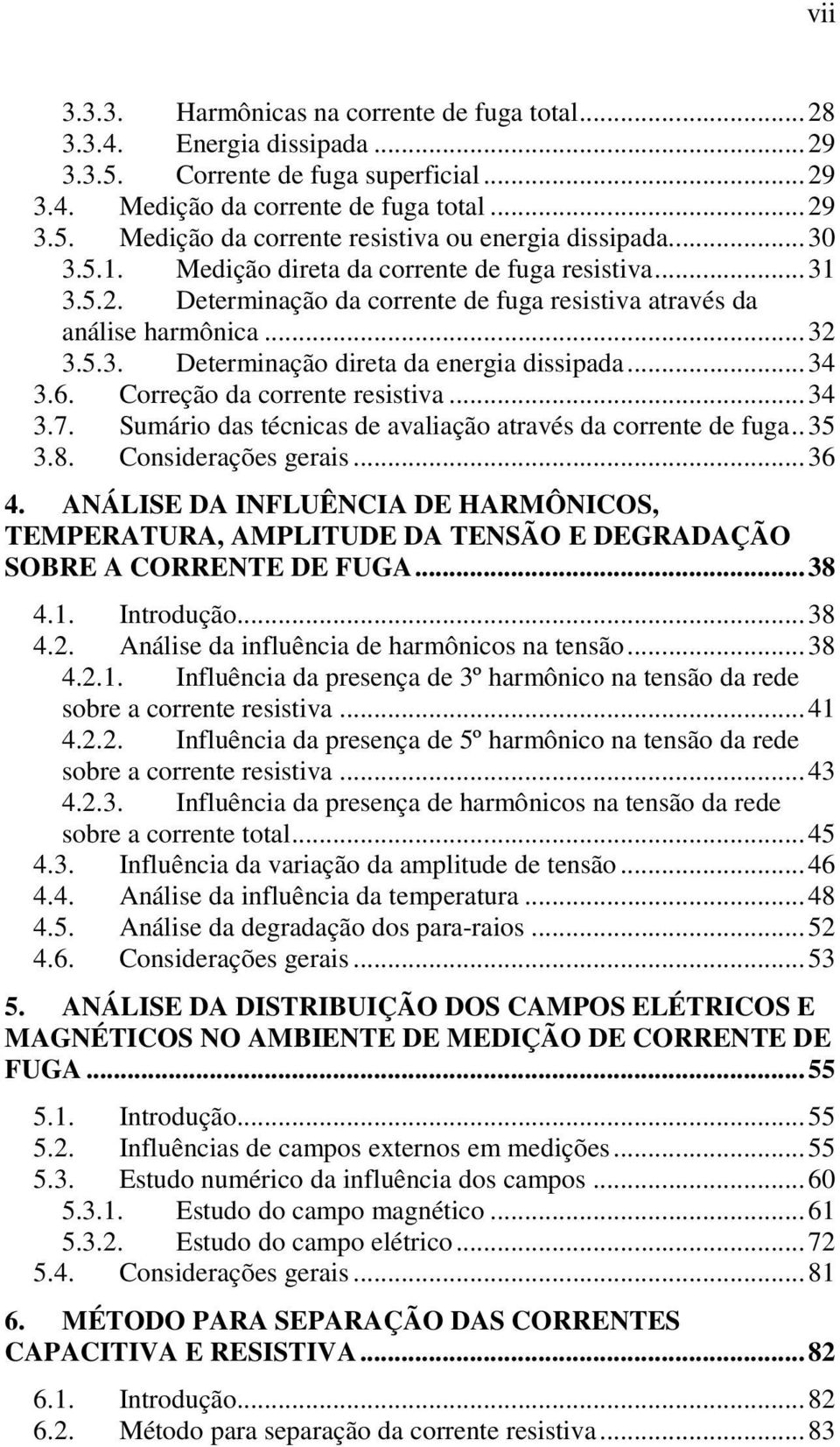 6. Correção da corrente resistiva...34 3.7. Sumário das técnicas de avaliação através da corrente de fuga..35 3.8. Considerações gerais...36 4.