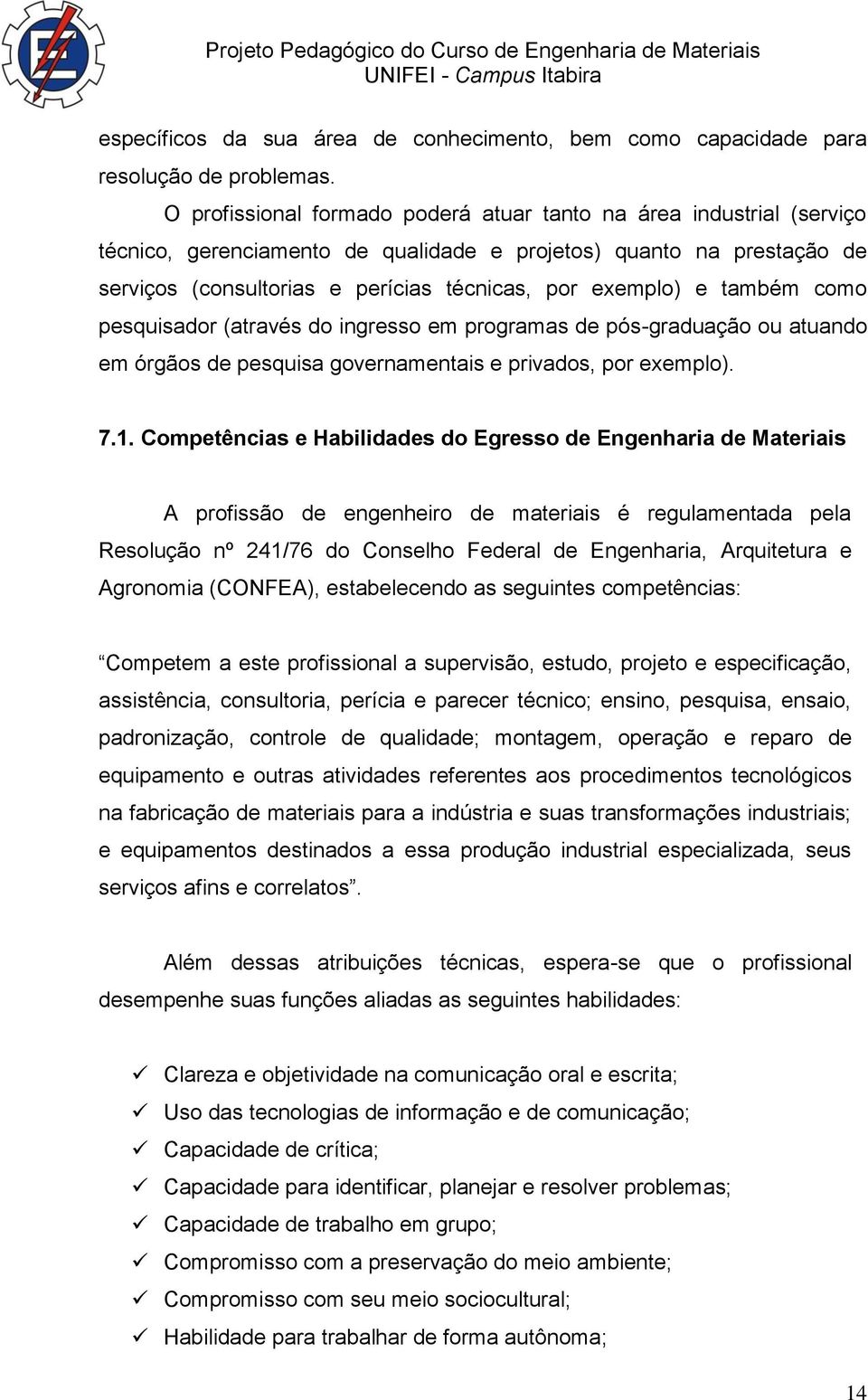 também como pesquisador (através do ingresso em programas de pós-graduação ou atuando em órgãos de pesquisa governamentais e privados, por exemplo). 7.1.