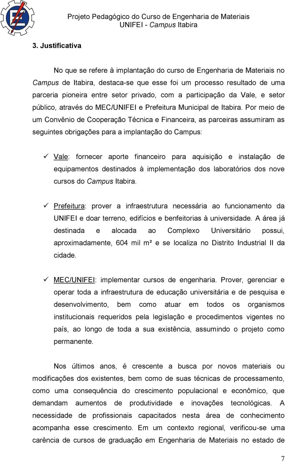 Por meio de um Convênio de Cooperação Técnica e Financeira, as parceiras assumiram as seguintes obrigações para a implantação do Campus: Vale: fornecer aporte financeiro para aquisição e instalação