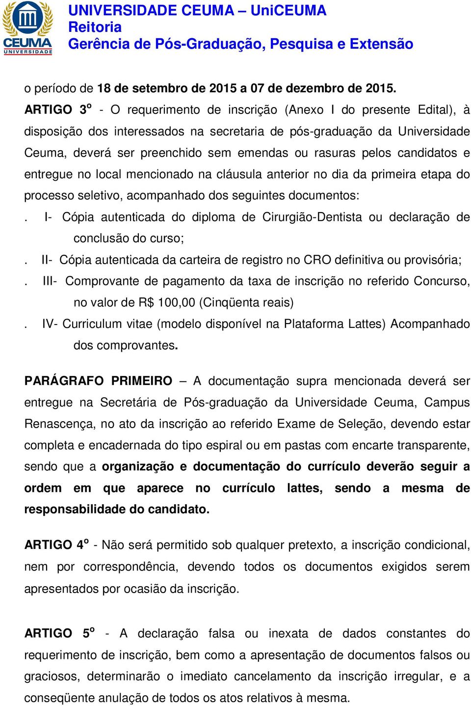 pelos candidatos e entregue no local mencionado na cláusula anterior no dia da primeira etapa do processo seletivo, acompanhado dos seguintes documentos:.