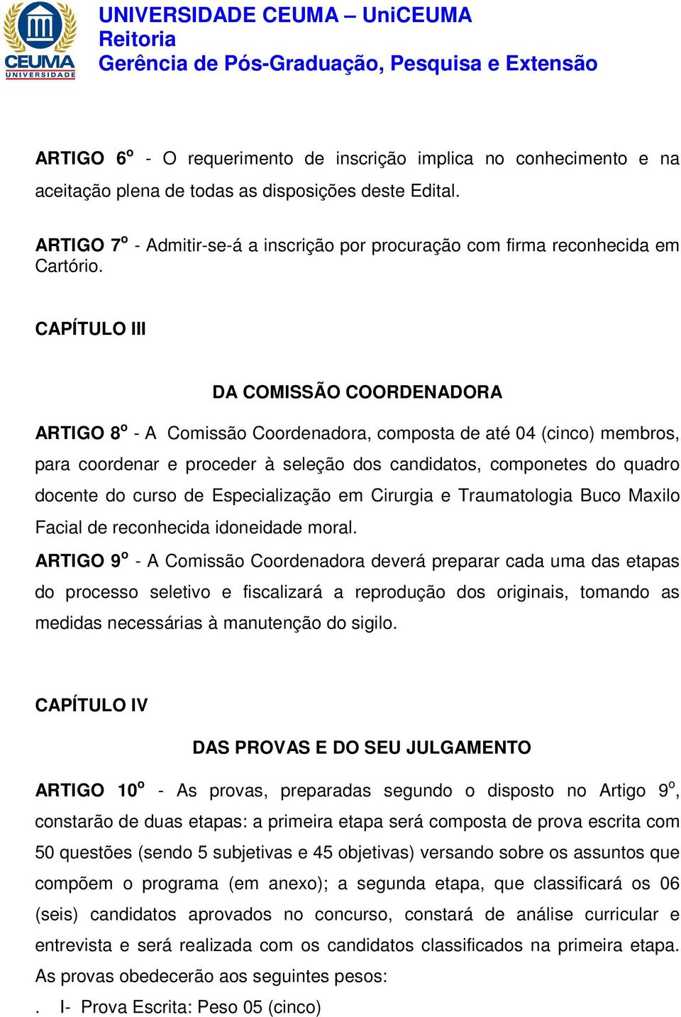 CAPÍTULO III DA COMISSÃO COORDENADORA ARTIGO 8 o - A Comissão Coordenadora, composta de até 04 (cinco) membros, para coordenar e proceder à seleção dos candidatos, componetes do quadro docente do