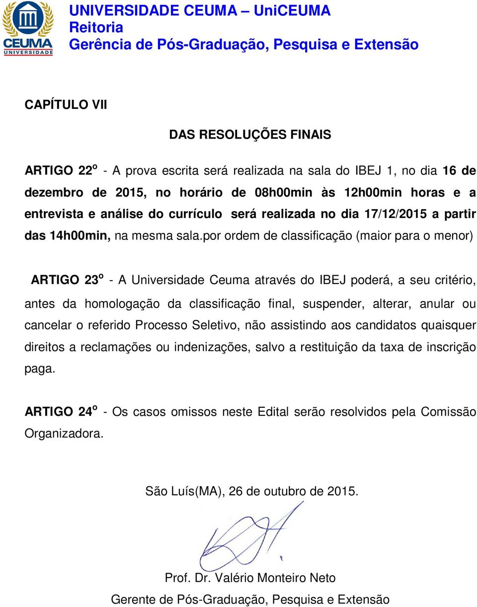 por ordem de classificação (maior para o menor) ARTIGO 23 o - A Universidade Ceuma através do IBEJ poderá, a seu critério, antes da homologação da classificação final, suspender, alterar, anular ou