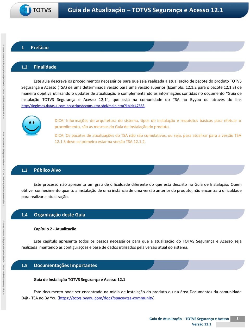 superior (Exemplo: 12.1.2 para o pacote 12.1.3) de maneira objetiva utilizando o updater de atualização e complementando as informações contidas no documento Guia de Instalação TOTVS Segurança e Acesso 12.