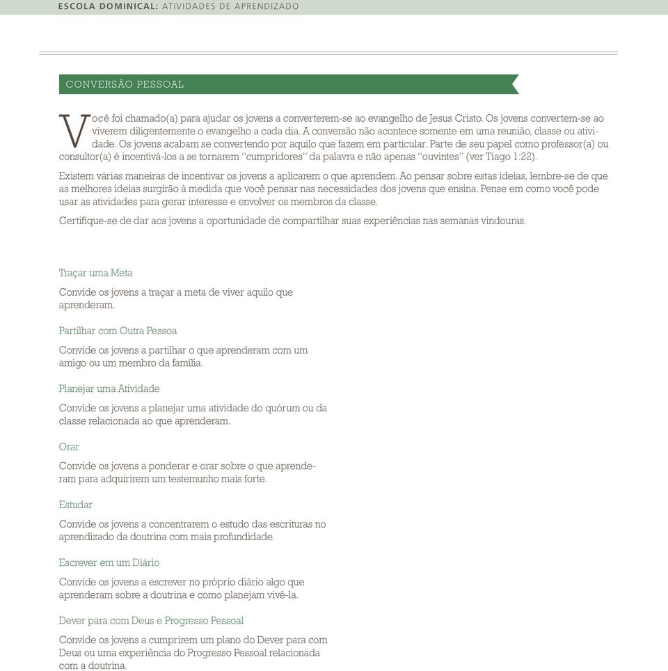 Parte de seu papel como professor(a) ou consultor(a) é incentivá-los a se tornarem cumpridores da palavra e não apenas ouvintes (ver Tiago 1:22).