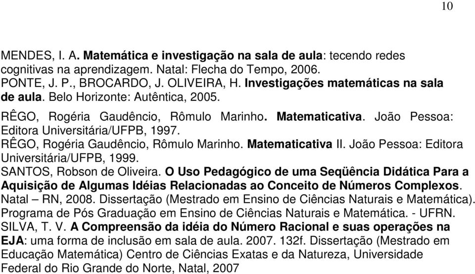 RÊGO, Rogéria Gaudêncio, Rômulo Marinho. Matematicativa II. João Pessoa: Editora Universitária/UFPB, 1999. SANTOS, Robson de Oliveira.