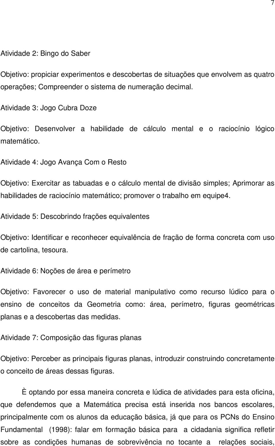 Atividade 4: Jogo Avança Com o Resto Objetivo: Exercitar as tabuadas e o cálculo mental de divisão simples; Aprimorar as habilidades de raciocínio matemático; promover o trabalho em equipe4.