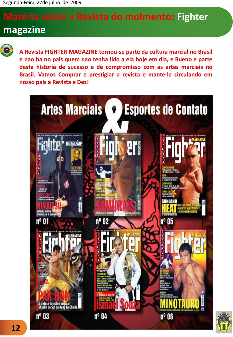 e Bueno e parte desta historia de sucesso e de compromisso com as artes marciais no Brasil.