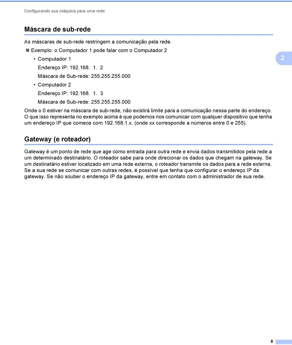 255.255.000 Computador 2 Endereço IP: 192.168. 1. 3 Máscara de Sub-rede: 255.255.255.000 Onde o 0 estiver na máscara de sub-rede, não existirá limite para a comunicação nessa parte do endereço.