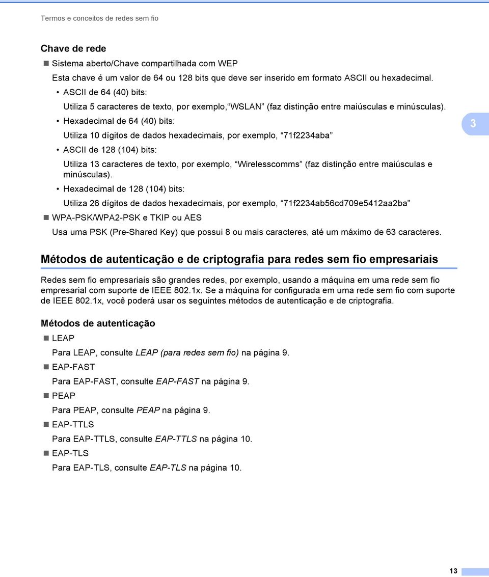 Hexadecimal de 64 (40) bits: Utiliza 10 dígitos de dados hexadecimais, por exemplo, 71f2234aba ASCII de 128 (104) bits: Utiliza 13 caracteres de texto, por exemplo, Wirelesscomms (faz distinção entre