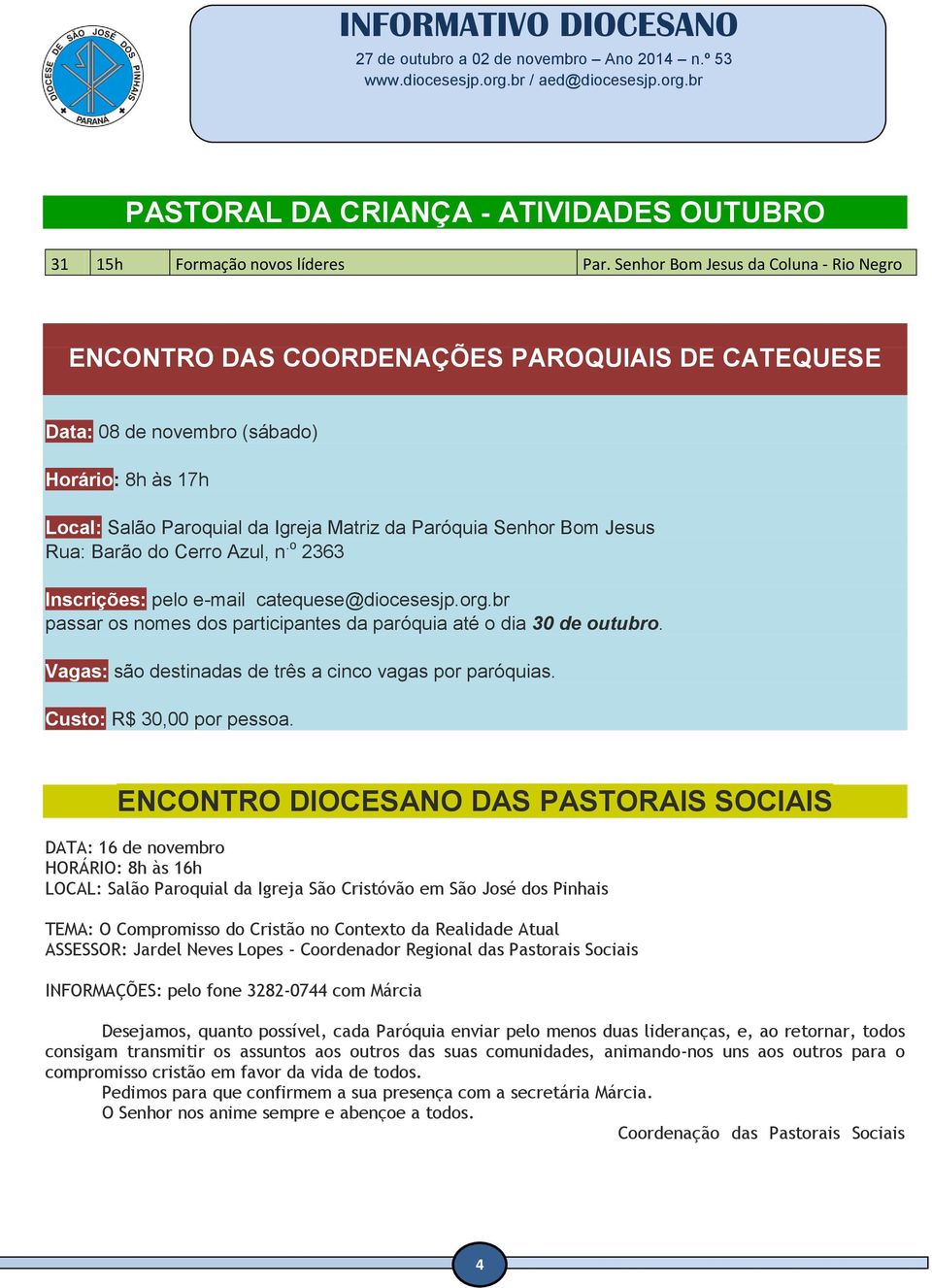 Bom Jesus Rua: Barão do Cerro Azul, n.o 2363 Inscrições: pelo e-mail catequese@diocesesjp.org.br passar os nomes dos participantes da paróquia até o dia 30 de outubro.