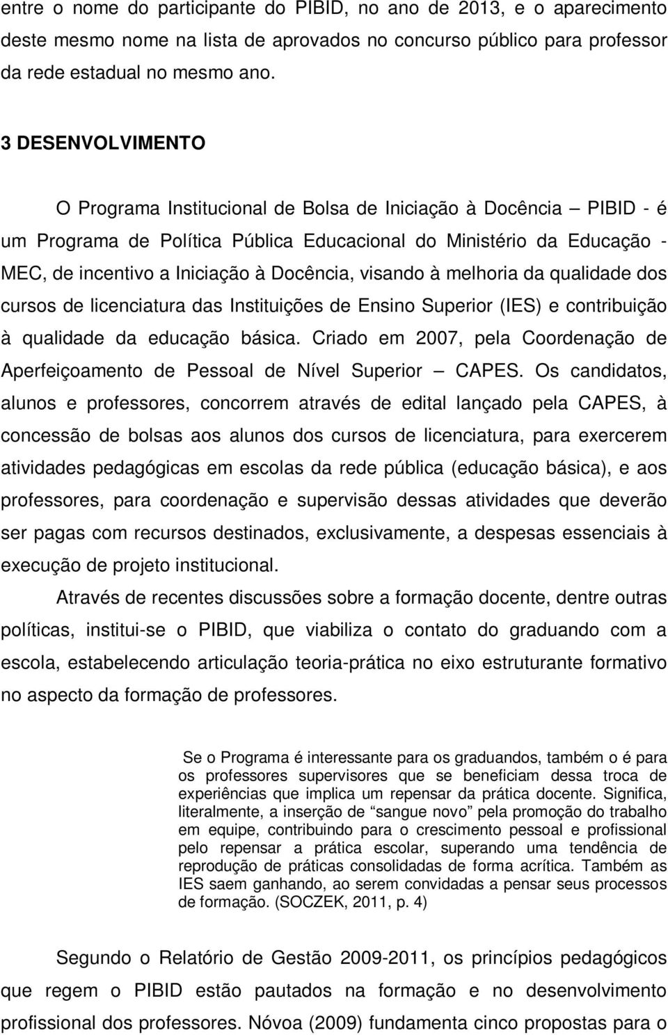 visando à melhoria da qualidade dos cursos de licenciatura das Instituições de Ensino Superior (IES) e contribuição à qualidade da educação básica.