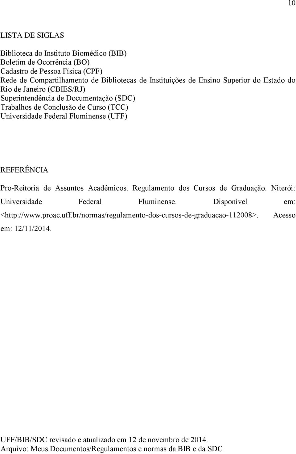 REFERÊNCIA Pro-Reitoria de Assuntos Acadêmicos. Regulamento dos Cursos de Graduação. Niterói: Universidade Federal Fluminense. Disponível em: <http://www.proac.uff.