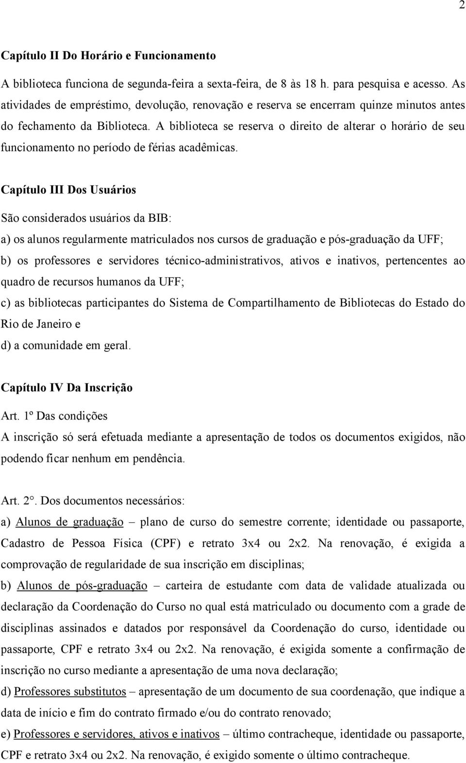 A biblioteca se reserva o direito de alterar o horário de seu funcionamento no período de férias acadêmicas.