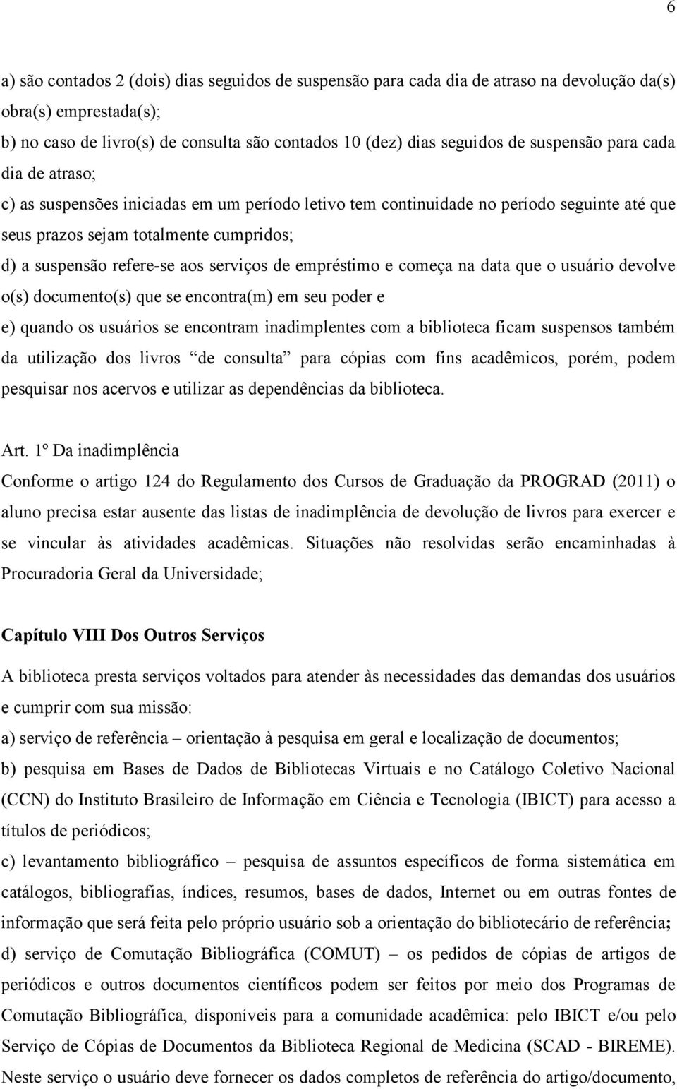 serviços de empréstimo e começa na data que o usuário devolve o(s) documento(s) que se encontra(m) em seu poder e e) quando os usuários se encontram inadimplentes com a biblioteca ficam suspensos