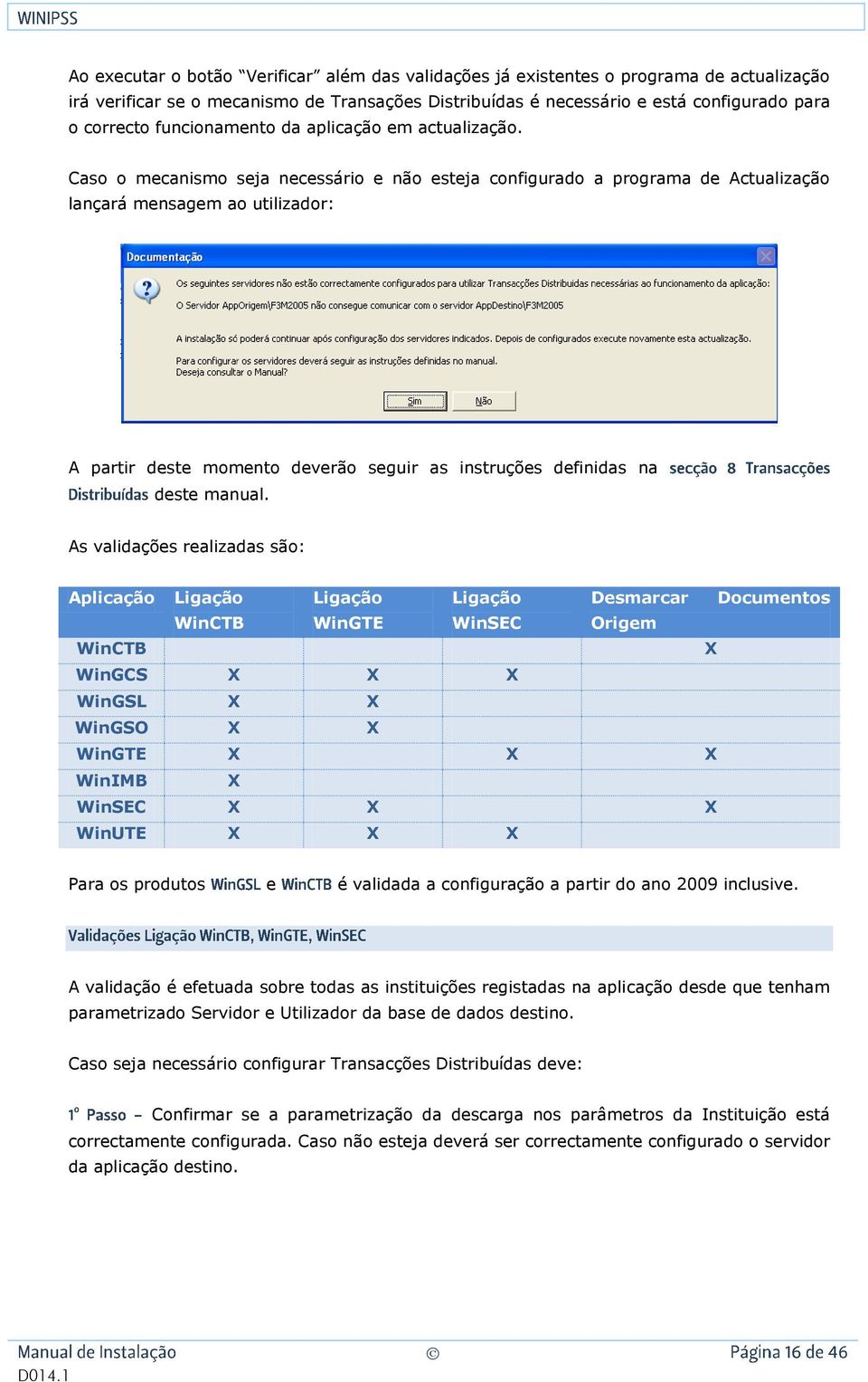 Caso o mecanismo seja necessário e não esteja configurado a programa de Actualização lançará mensagem ao utilizador: A partir deste momento deverão seguir as instruções definidas na deste manual.