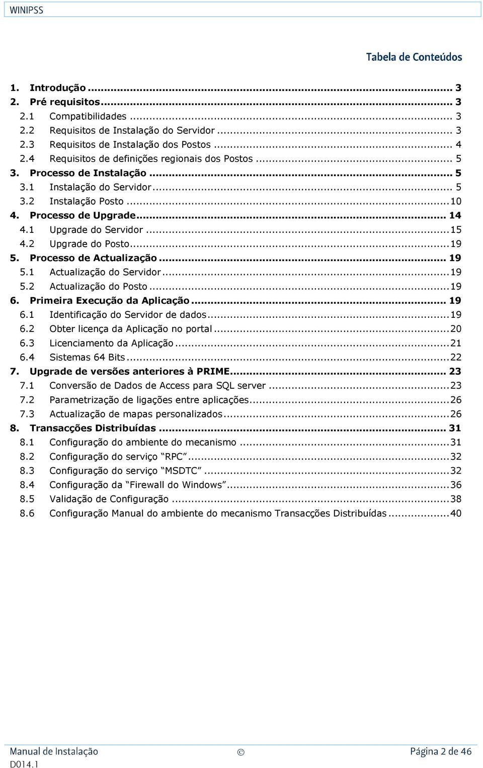 .. 15 4.2 Upgrade do Posto... 19 5. Processo de Actualização... 19 5.1 Actualização do Servidor... 19 5.2 Actualização do Posto... 19 6. Primeira Execução da Aplicação... 19 6.1 Identificação do Servidor de dados.