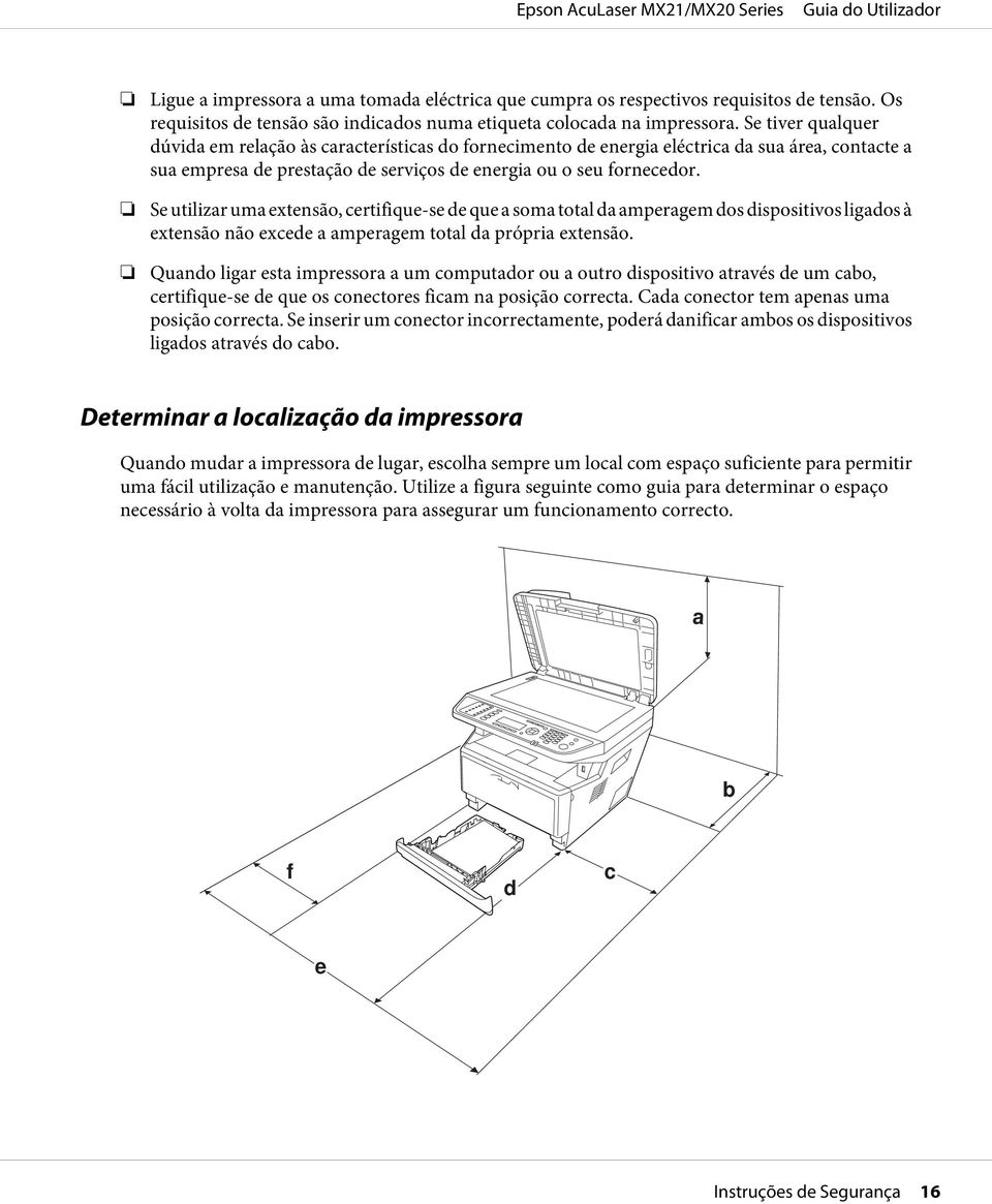 Se utilizar uma extensão, certifique-se de que a soma total da amperagem dos dispositivos ligados à extensão não excede a amperagem total da própria extensão.