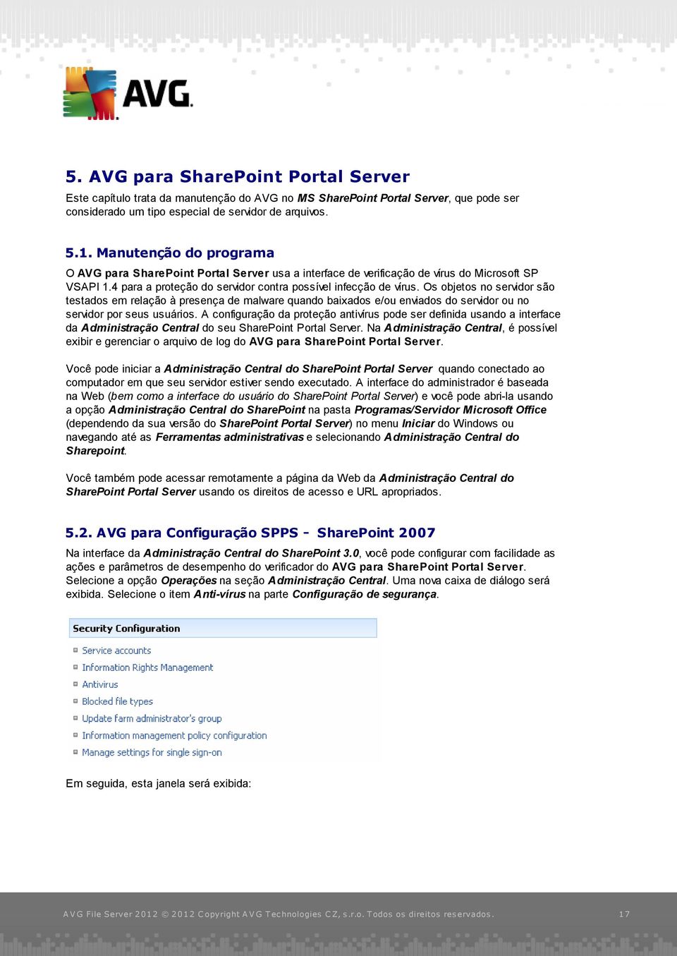 Os objetos no servidor são testados em relação à presença de malware quando baixados e/ou enviados do servidor ou no servidor por seus usuários.