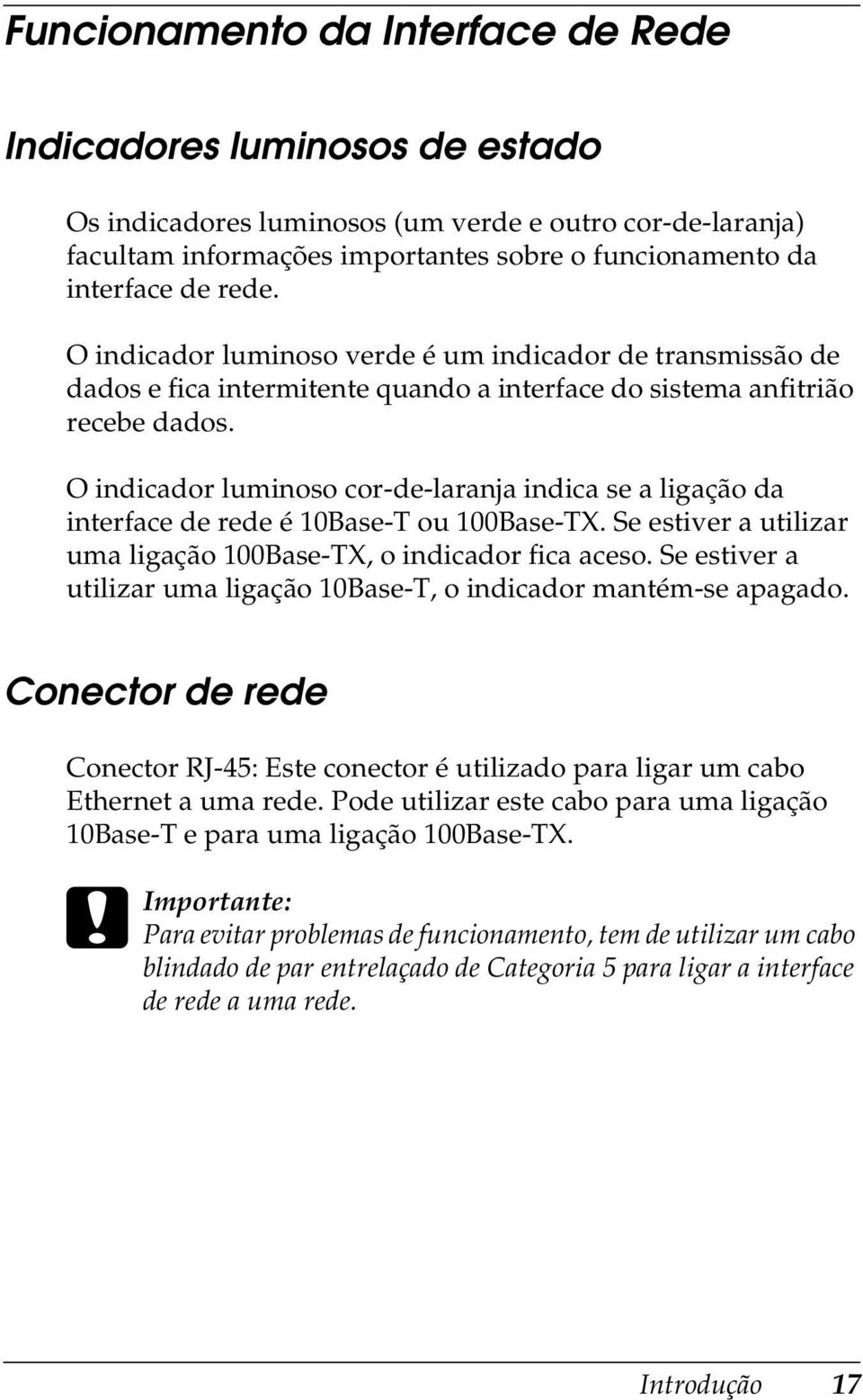 O indicador luminoso cor-de-laranja indica se a ligação da interface de rede é 10Base-T ou 100Base-TX. Se estiver a utilizar uma ligação 100Base-TX, o indicador fica aceso.