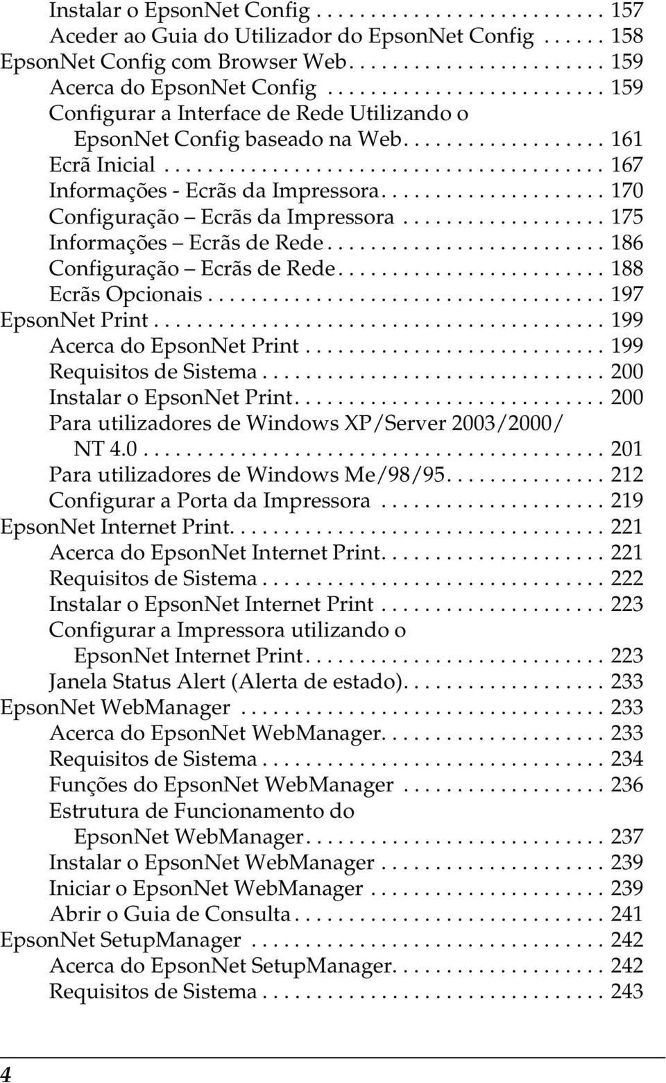 .................... 170 Configuração Ecrãs da Impressora................... 175 Informações Ecrãs de Rede.......................... 186 Configuração Ecrãs de Rede......................... 188 Ecrãs Opcionais.