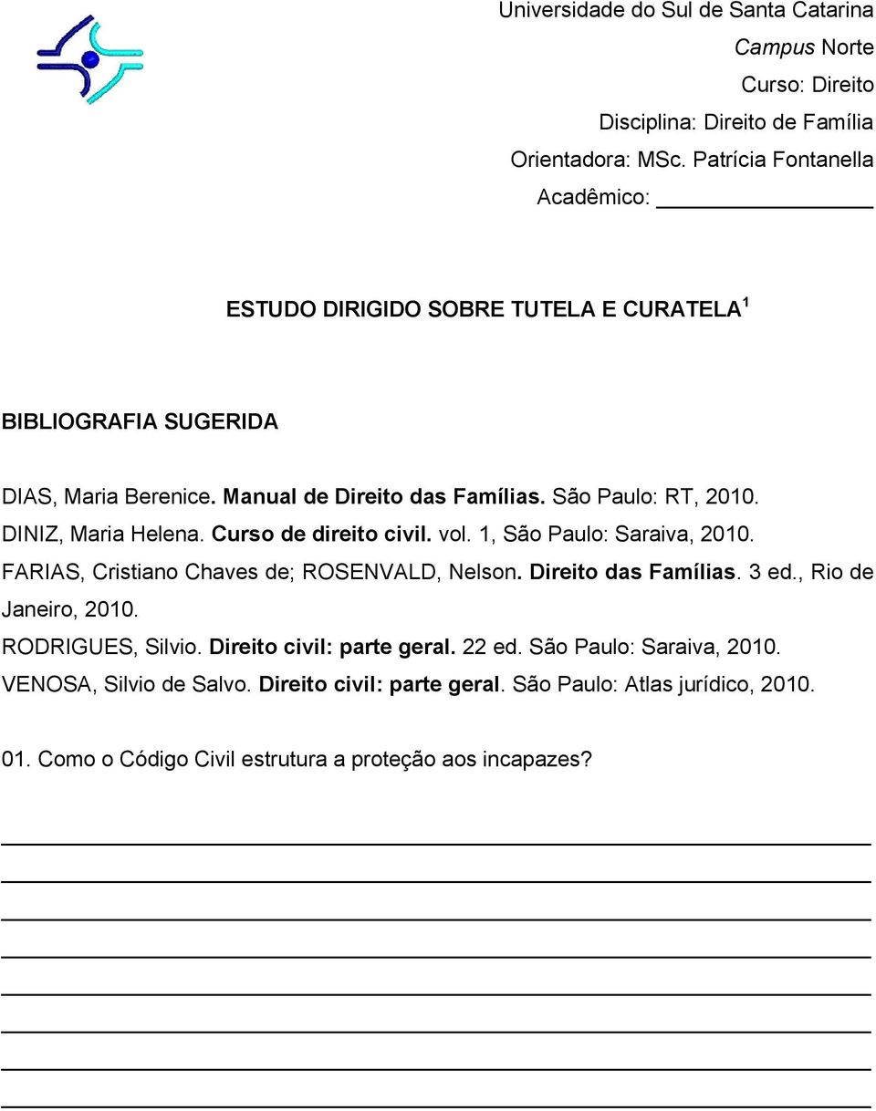 DINIZ, Maria Helena. Curso de direito civil. vol. 1, São Paulo: Saraiva, 2010. FARIAS, Cristiano Chaves de; ROSENVALD, Nelson. Direito das Famílias. 3 ed.